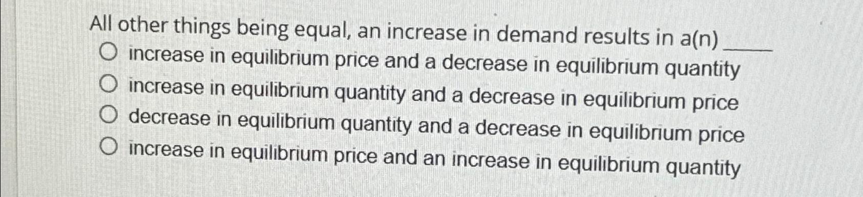 All other things being equal, an increase in