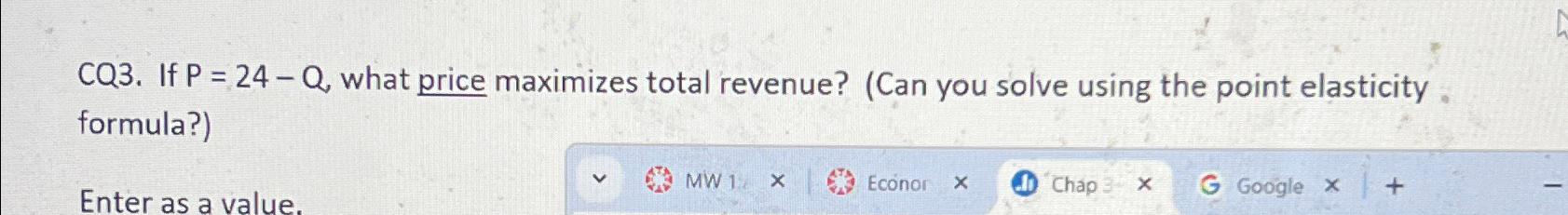 CQ 3 . If P = 2 4 - Q , what price maximizes