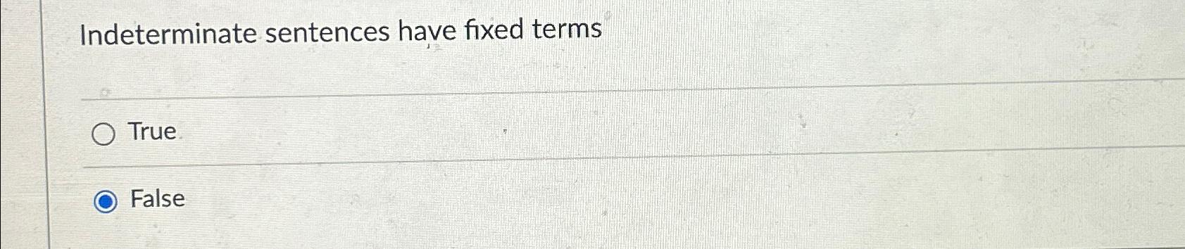 Indeterminate sentences have fixed terms True