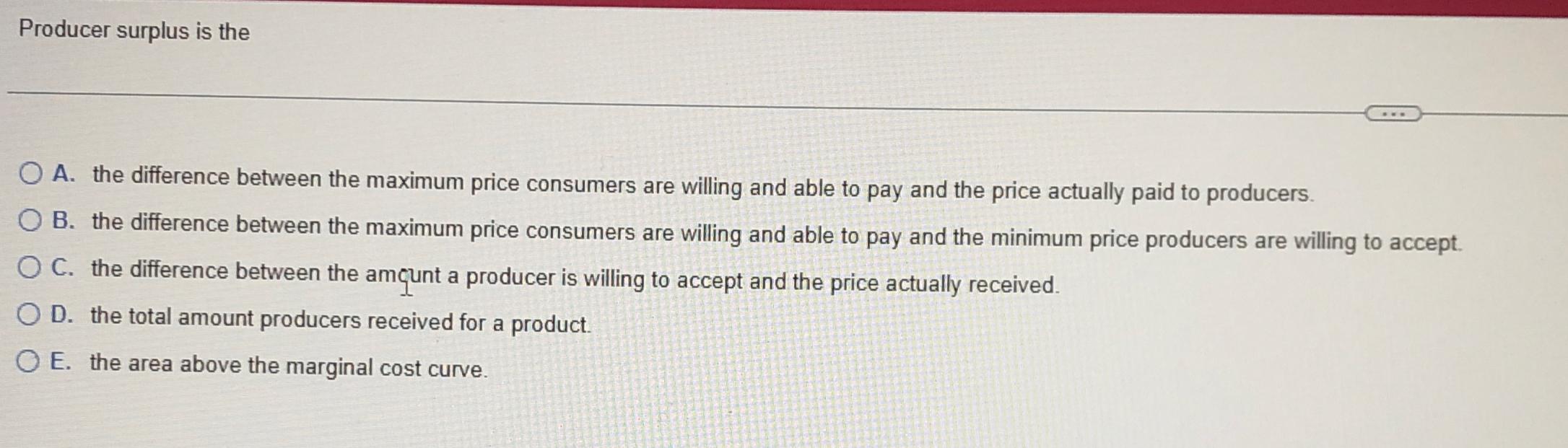 Producer surplus is the A . the difference