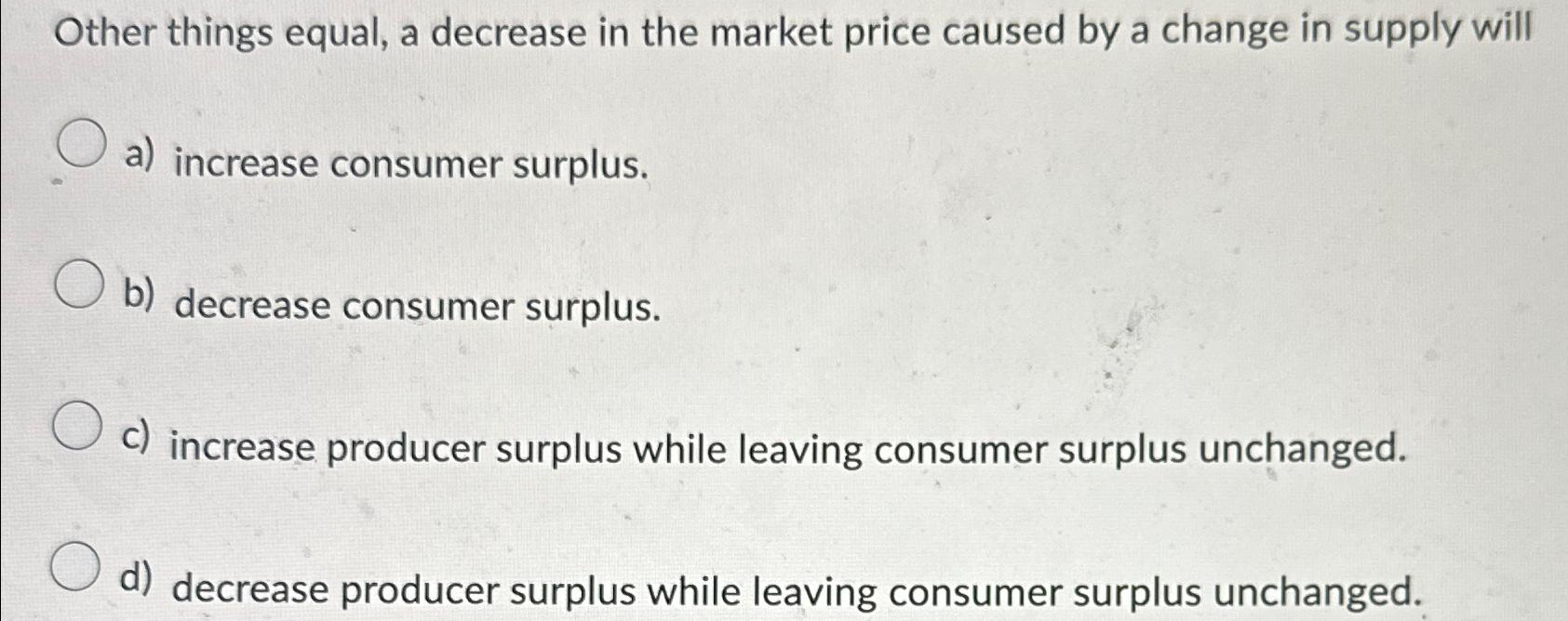 Other things equal, a decrease in the market