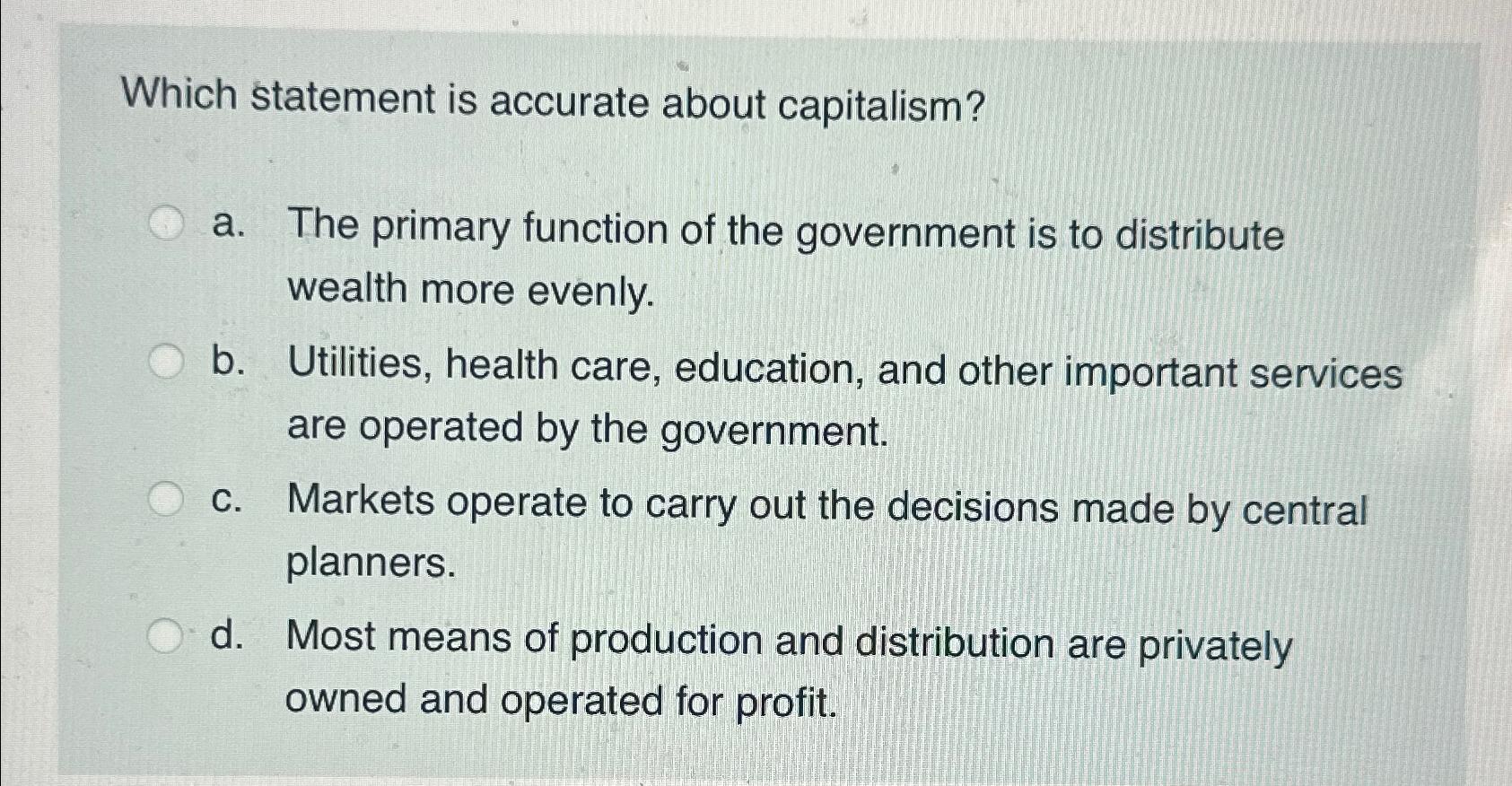 Which statement is accurate about capitalism? a .