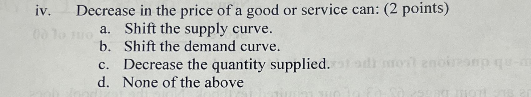 iv . Decrease in the price of a good or service