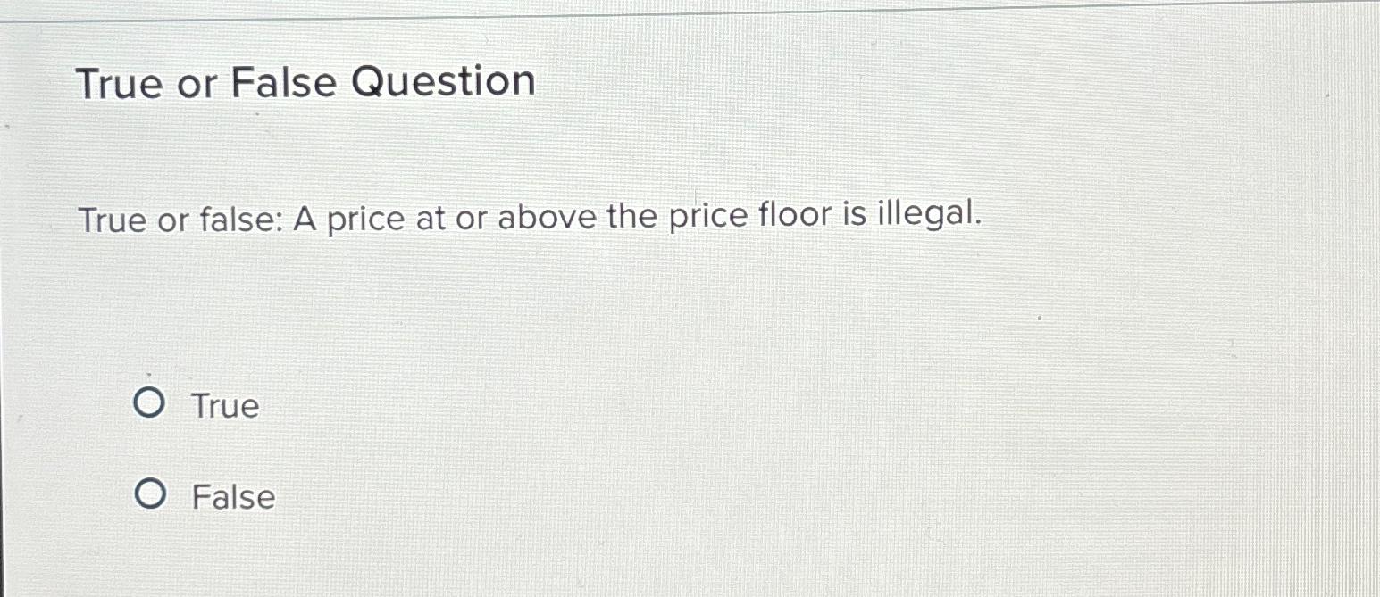 True or False Question True or false: A price at