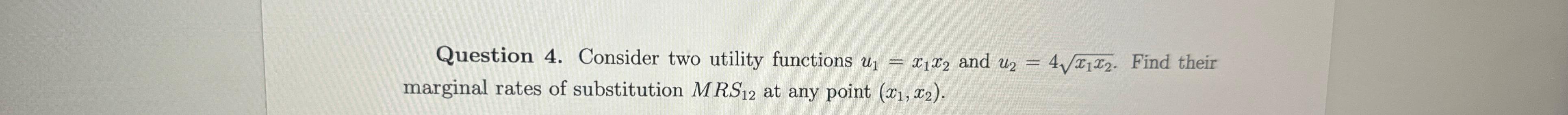 Question 4 . Consider two utility functions u 1 =