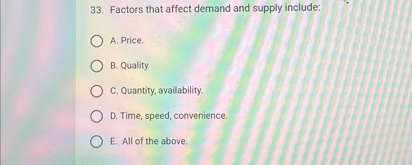 Factors that affect demand and supply include: A