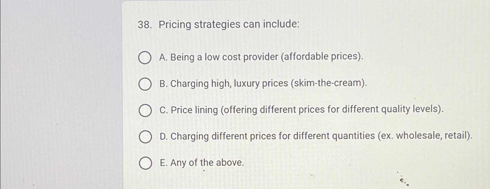 Pricing strategies can include: A . Being a low