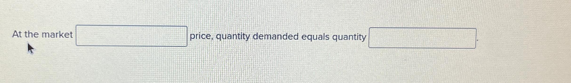 At the market price, quantity demanded equals