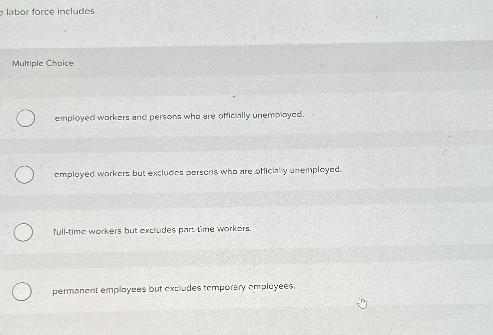labor force includes Multiple Choice employed