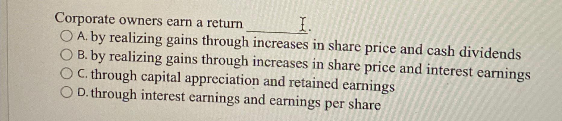 Corporate owners earn a return . A . by realizing