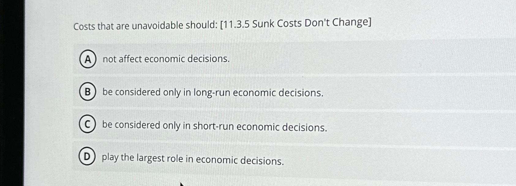 Costs that are unavoidable should: [ 1 1 . 3 . 5