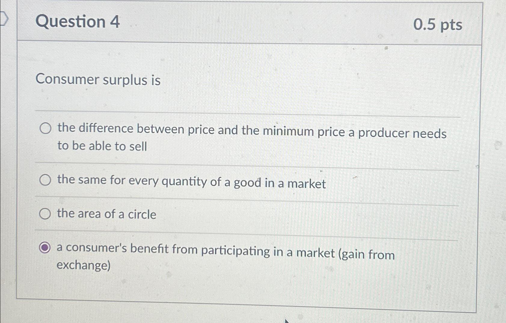 Question 4 0 . 5 p t s Consumer surplus is the
