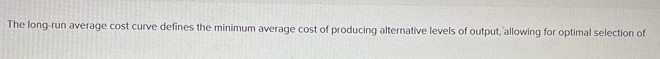 The long - run average cost curve defines the