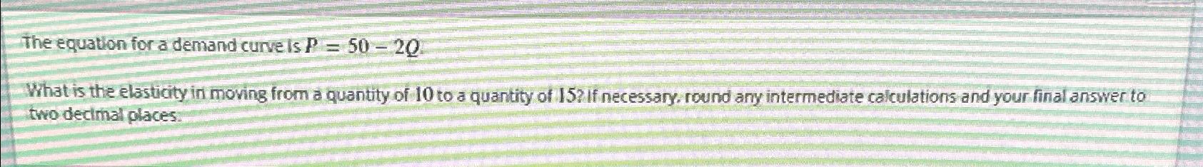The equation for a demand curve is P = 5 0 - 2 Q