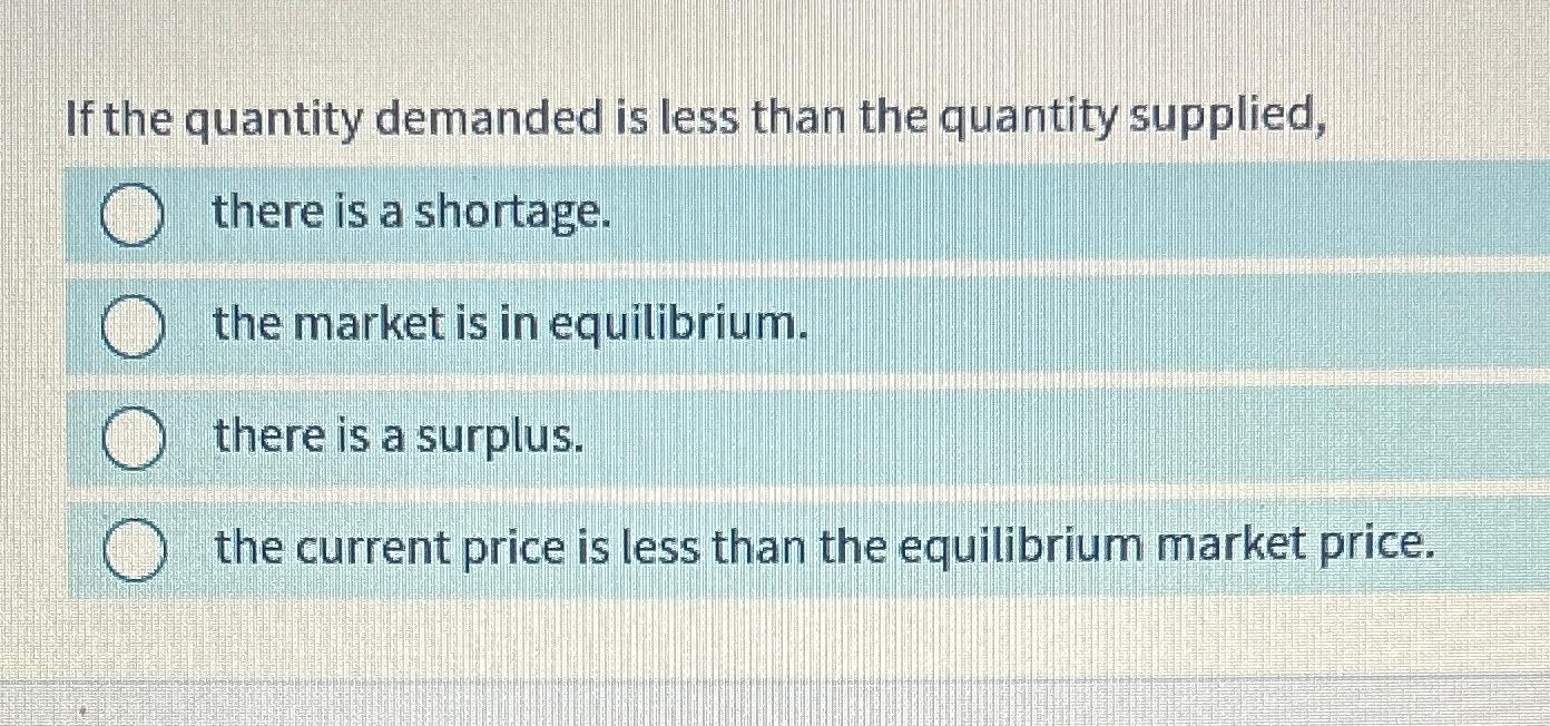 If the quantity demanded is less than the