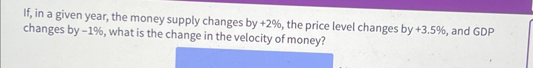 If , in a given year, the money supply changes by
