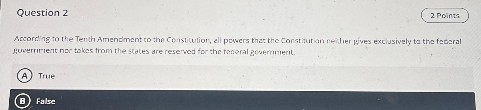 Question 2 According to the Tenth Amendment to