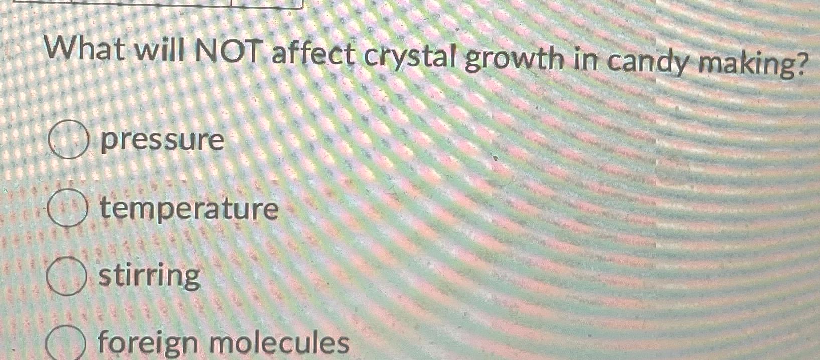 What will NOT affect crystal growth in candy