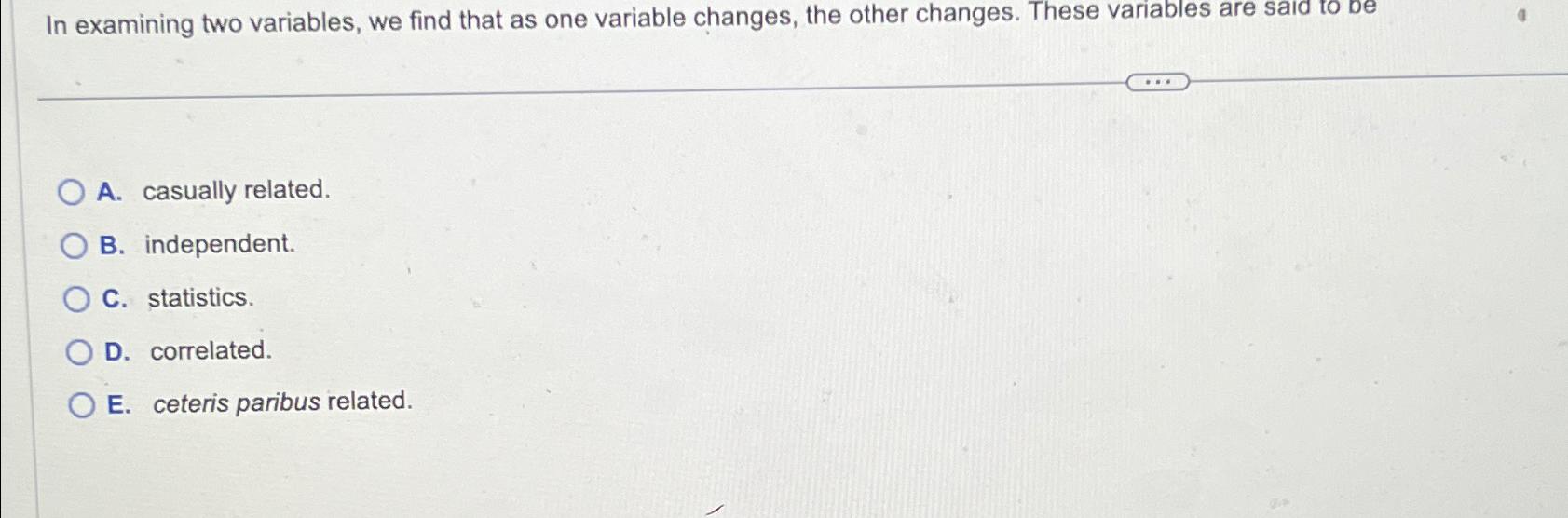 In examining two variables, we find that as one