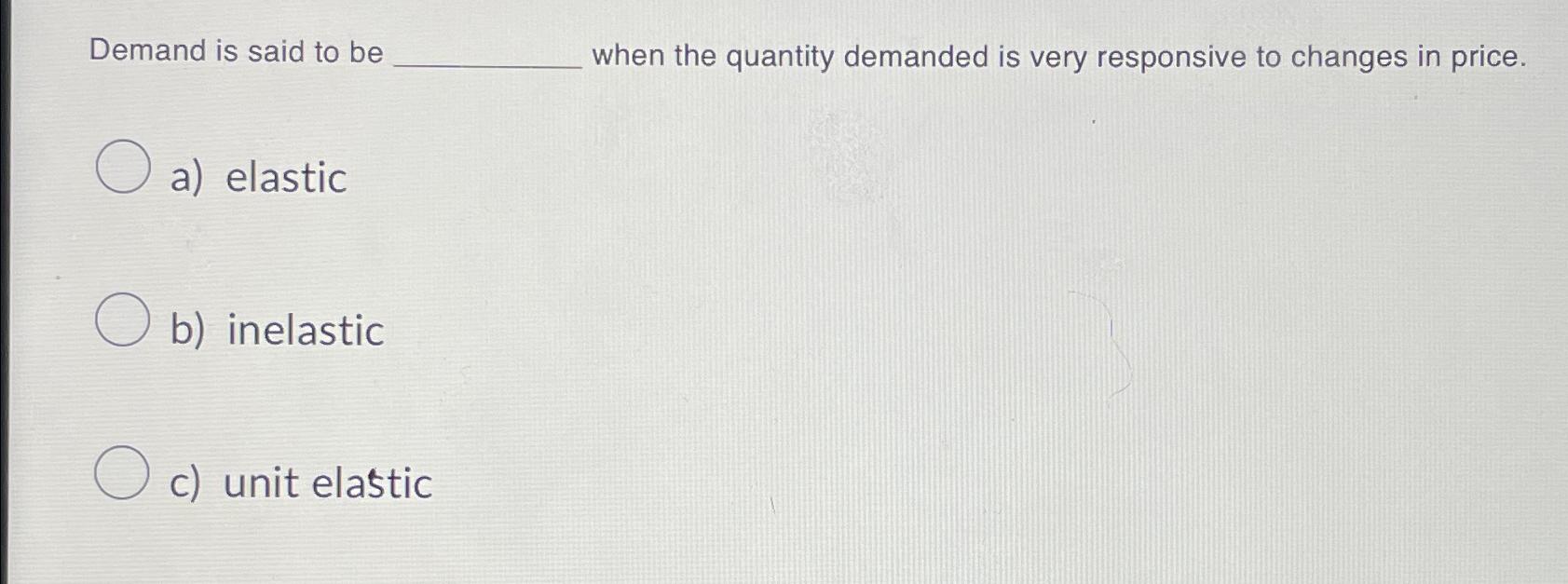 Demand is said to be when the quantity demanded