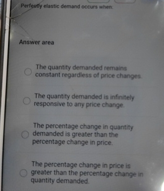 Perfectly elastic demand occurs when: Answer area