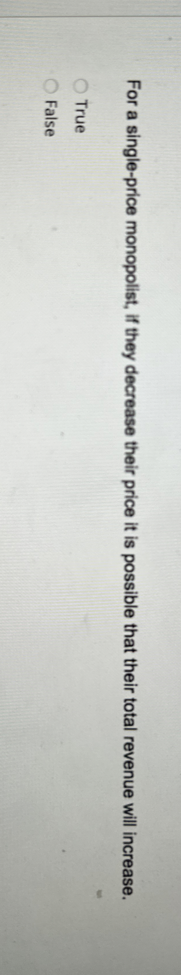 For a single - price monopolist, if they decrease