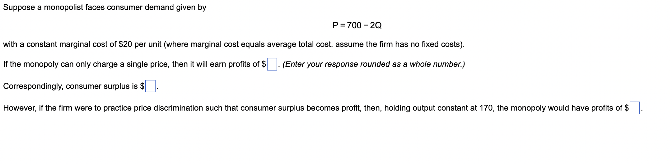 Suppose a monopolist faces consumer demand given