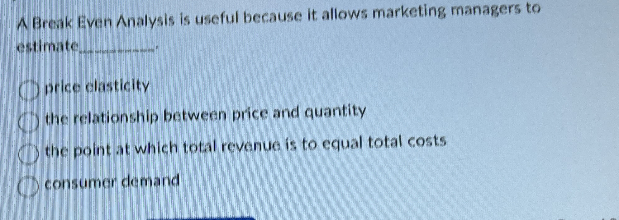 A Break Even Analysis is useful because it allows