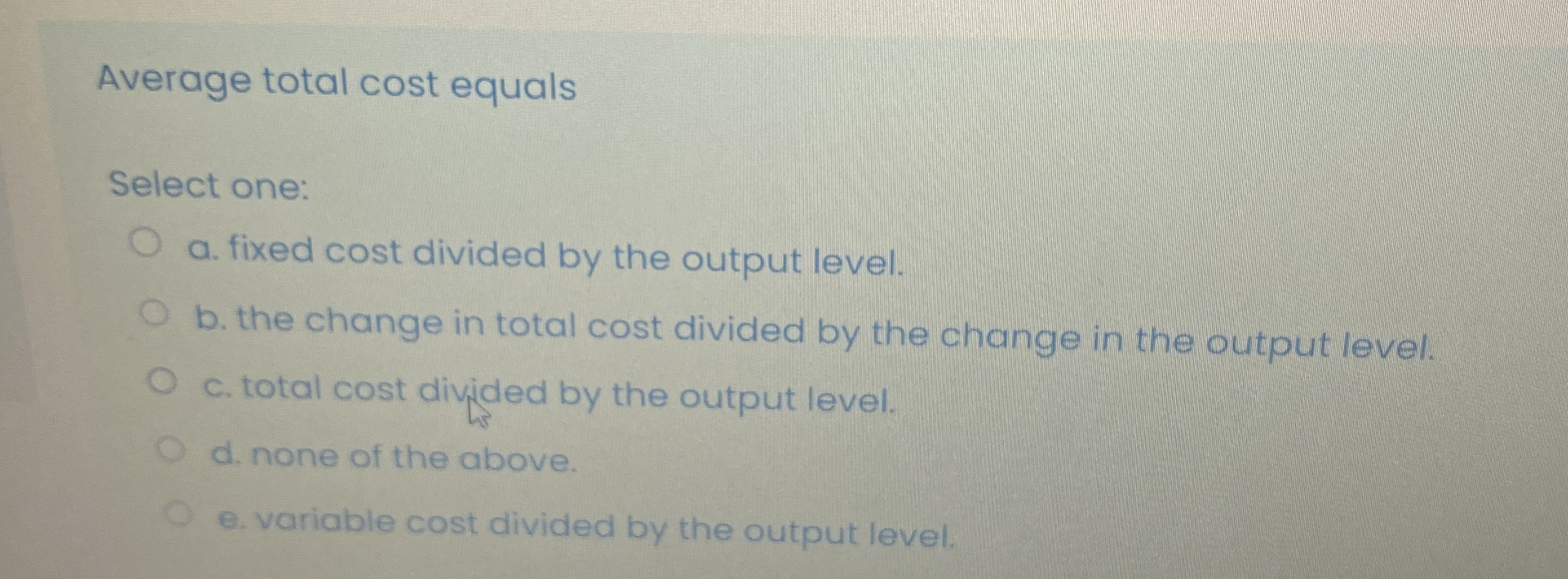 Average total cost equals Select one: a . fixed