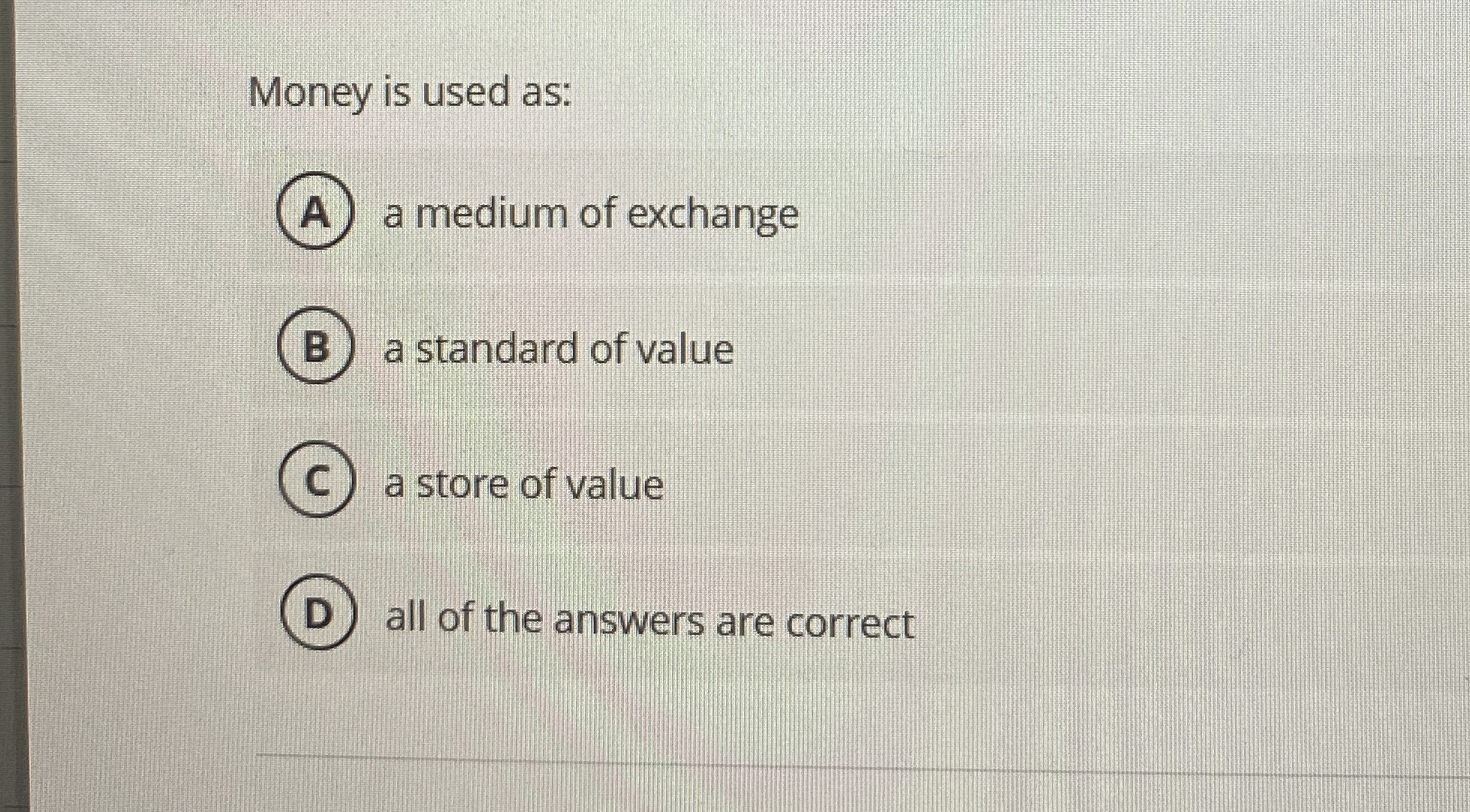 Money is used as: a medium of exchange a standard