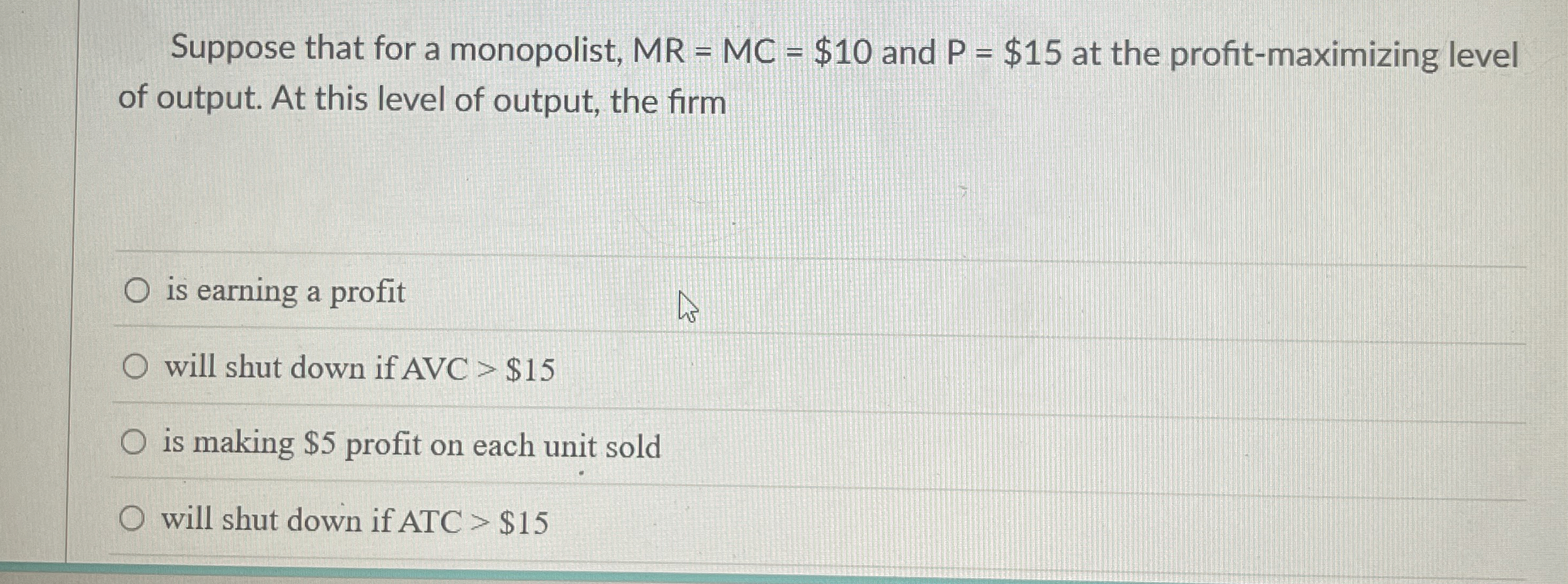 Suppose that for a monopolist, MR = MC = $ 1 0