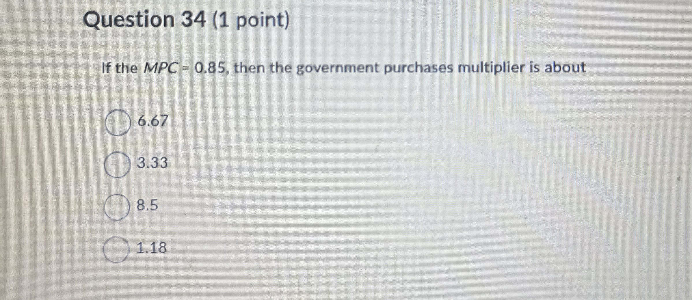 Question 3 4 ( 1 point ) If the MPC = 0 . 8 5 ,