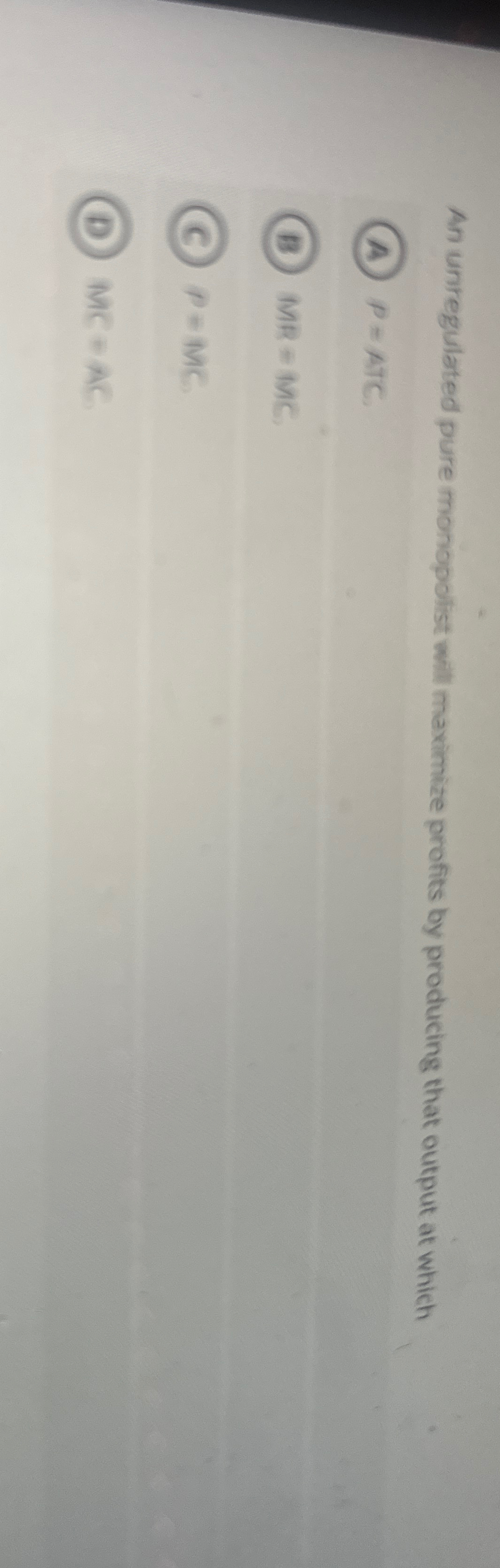 An unregulated pure monopolist will maximize