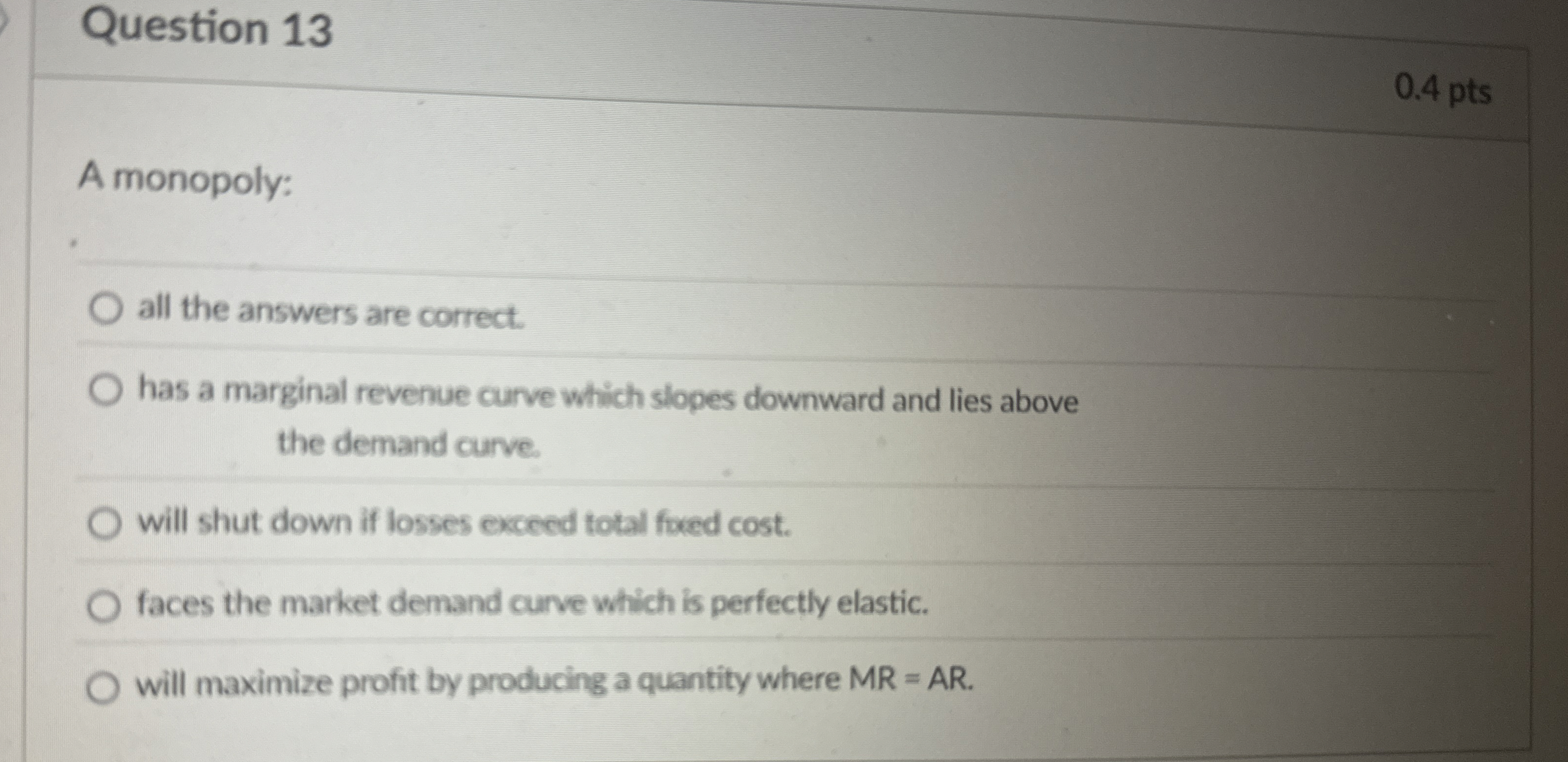 Question 1 3 0 . 4 pts A monopoly: all the