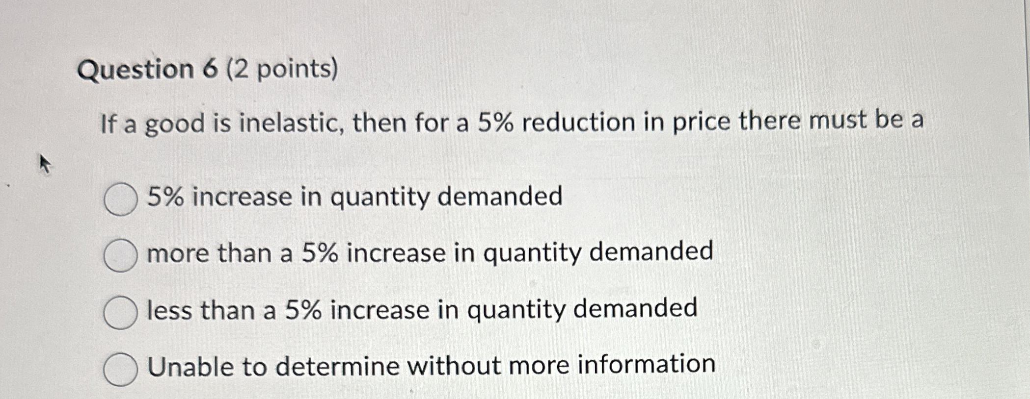 Question 6 ( 2 points ) If a good is inelastic,