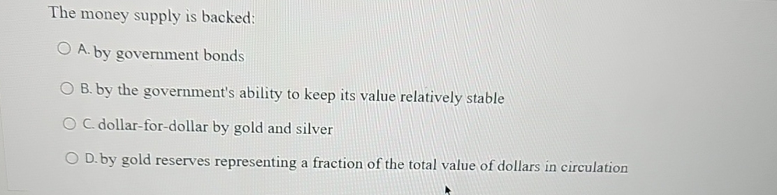The money supply is backed: A . by government
