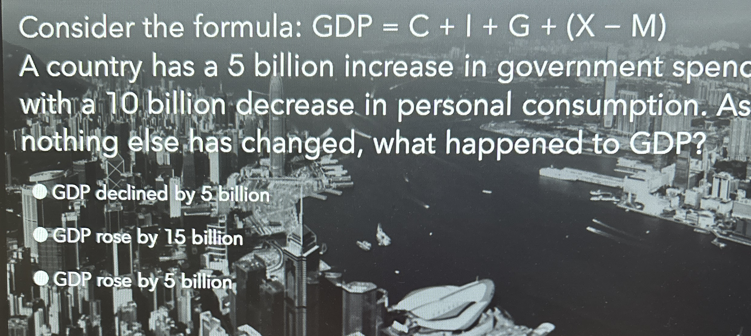Consider the formula: GDP = C + I + G + ( x - M )