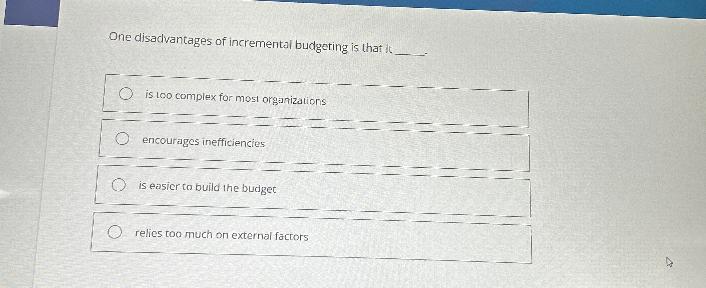 One disadvantages of incremental budgeting is
