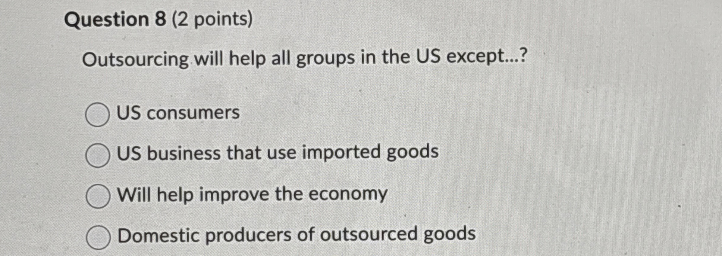 Question 8 ( 2 points ) Outsourcing will help all