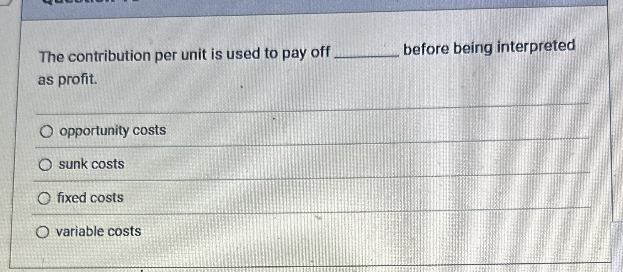 The contribution per unit is used to pay off