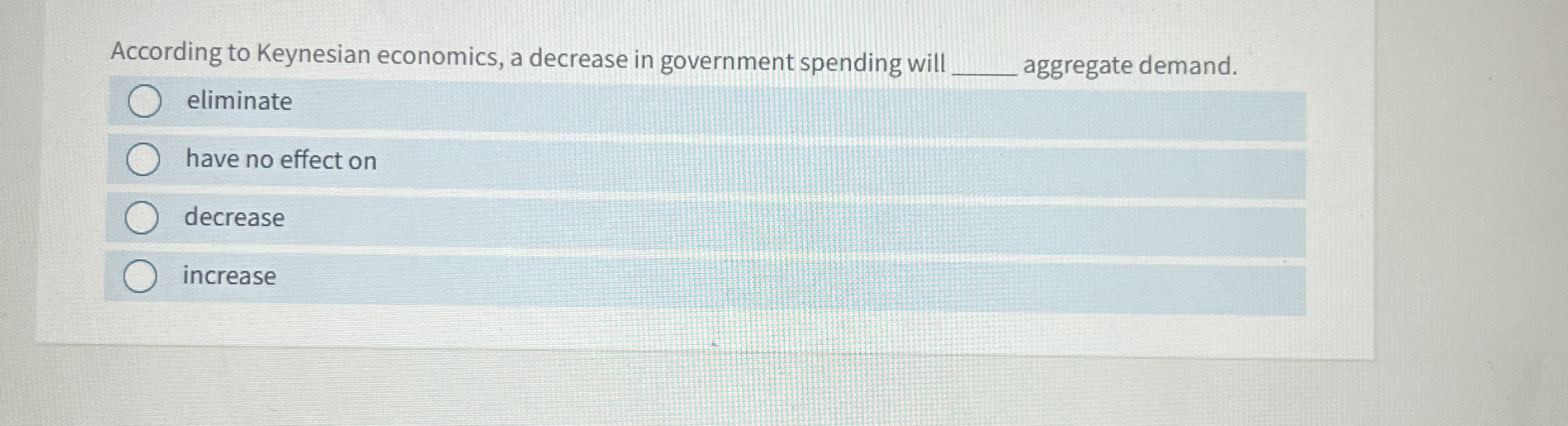 According to Keynesian economics, a decrease in