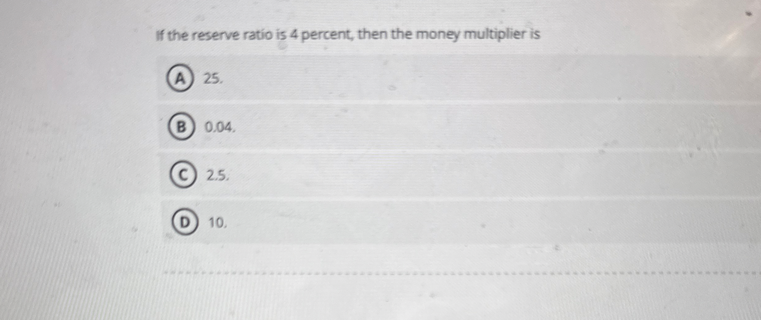 If the reserve ratio is 4 percent, then the money