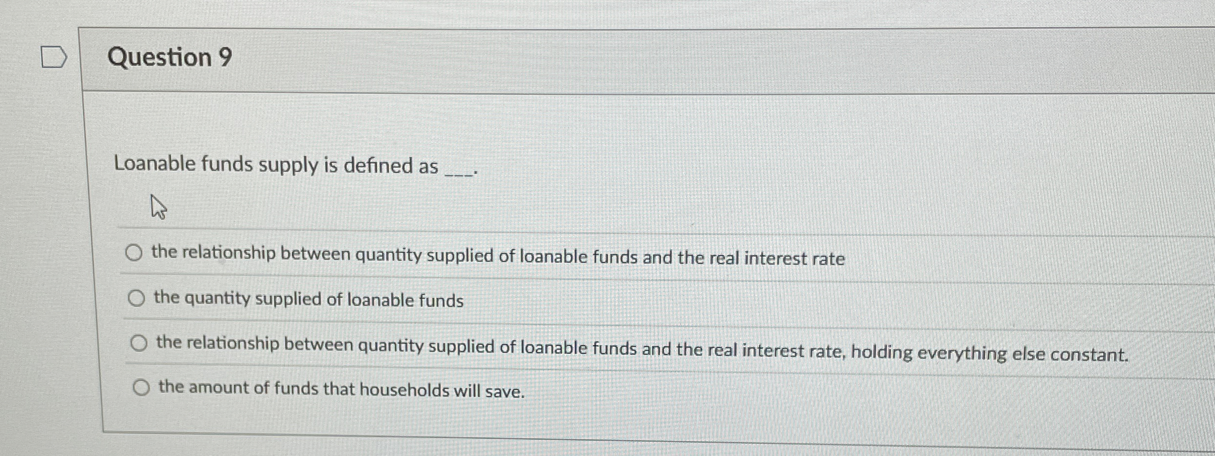 Question 9 Loanable funds supply is defined as q