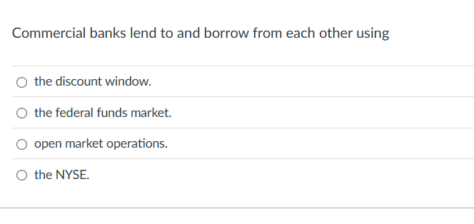 Commercial banks lend to and borrow from each