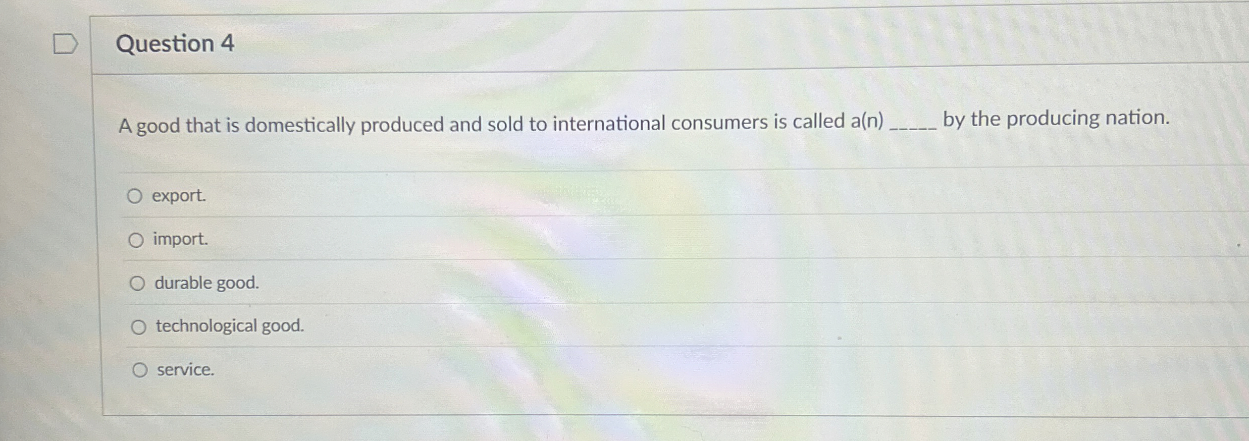 Question 4 A good that is domestically produced