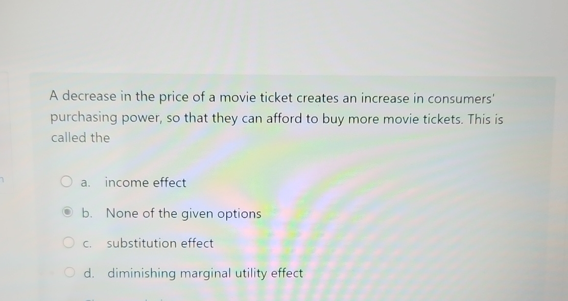 A decrease in the price of a movie ticket creates