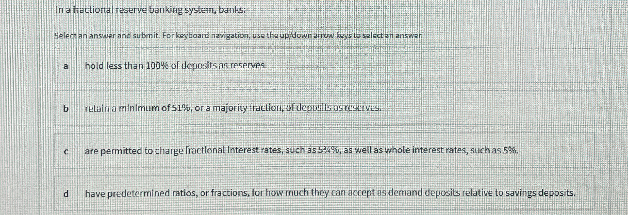 In a fractional reserve banking system, banks: