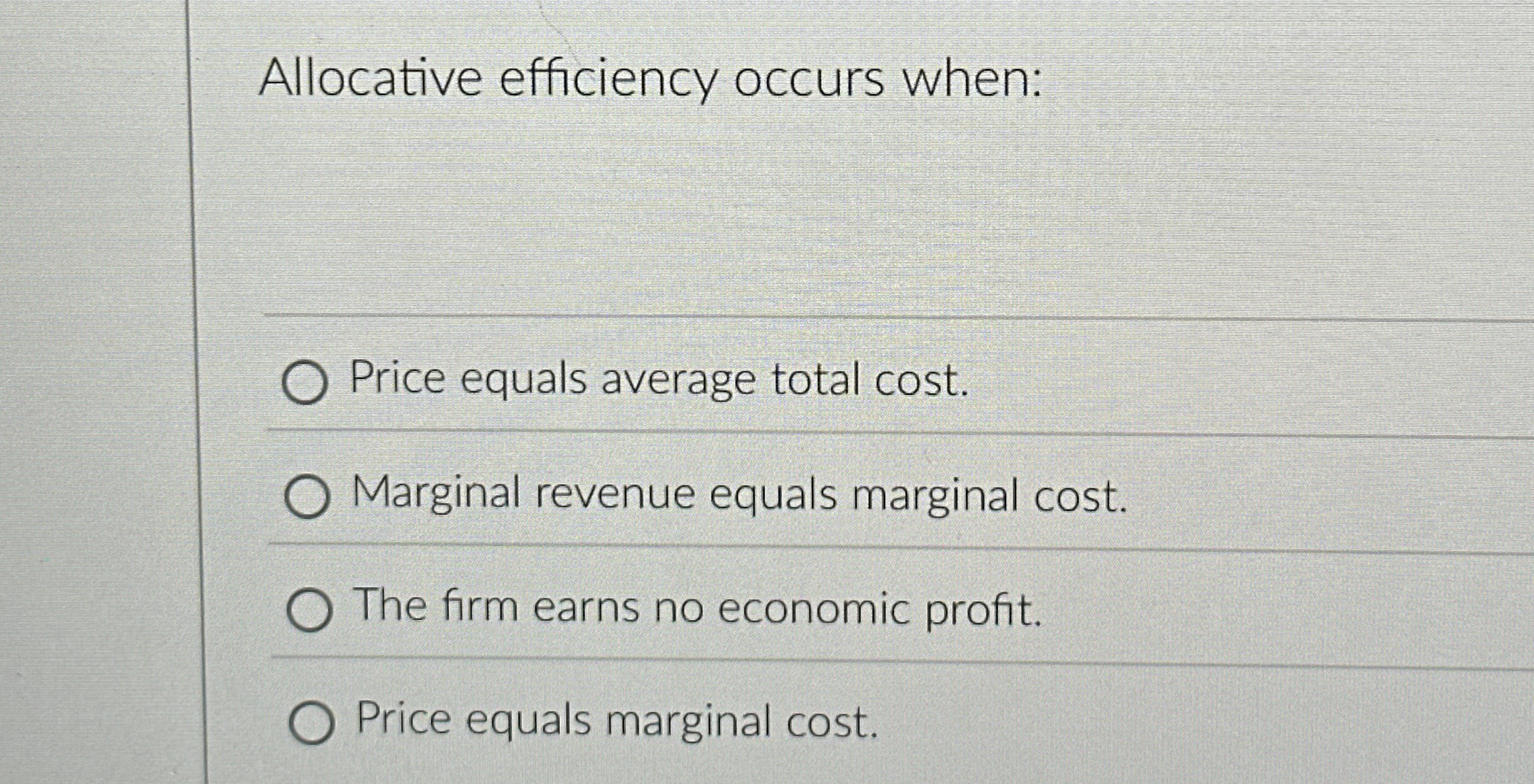 Allocative efficiency occurs when: Price equals