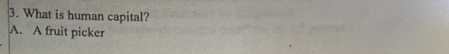 What is human capital? A . A fruit picker
