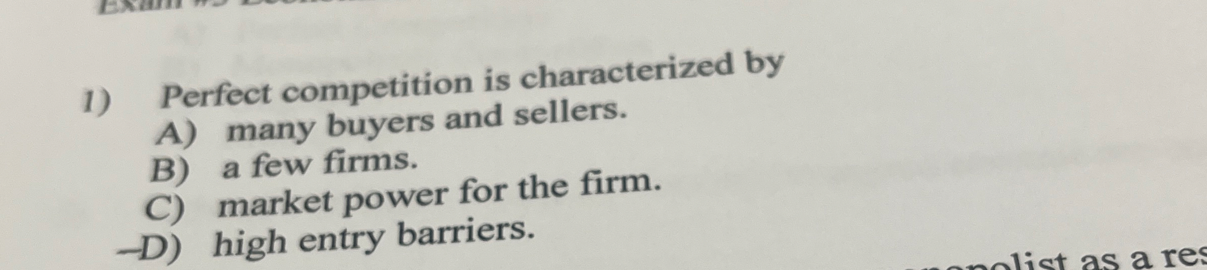 Perfect competition is characterized by A ) many
